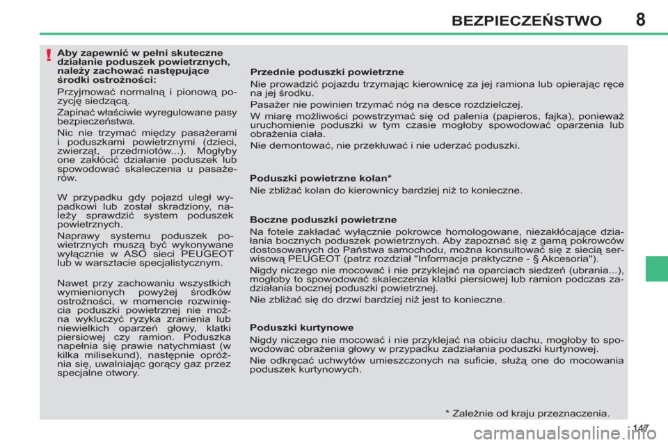 Peugeot 308 SW BL 2011  Instrukcja Obsługi (in Polish) 8
!
147
BEZPIECZEŃSTWO
 
 
 
 
 
 
 
 
 
 
 
 
 
 
Aby zapewnić w pełni skuteczne 
działanie poduszek powietrznych, 
należy zachować następujące 
środki ostrożności: 
  Przyjmować normaln�