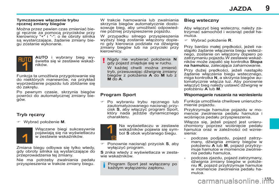 Peugeot 308 SW BL 2011  Instrukcja Obsługi (in Polish) 9
!
i
153
JAZDA
   
Tymczasowe włączenie trybu 
ręcznej zmiany biegów 
  Można przez pewien czas zmieniać bie-
gi ręcznie za pomocą przycisków przy 
kierownicy "+" i "-": o ile obroty silnika