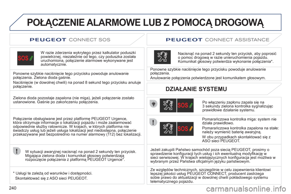Peugeot 308 SW BL 2011 Instrukcja Obsługi (in Polish) 240
POŁĄCZENIE ALARMOWE LUB Z POMOCĄ DROGOWĄ
W razie zderzenia wykrytego przez kalkulator poduszki powietrznej, niezależnie od tego, czy poduszka została uruchomiona, połączenie alarmowe wy Peugeot 308 SW BL 2011 Instrukcja Obsługi (in Polish) 240
POŁĄCZENIE ALARMOWE LUB Z POMOCĄ DROGOWĄ
W razie zderzenia wykrytego przez kalkulator poduszki powietrznej, niezależnie od tego, czy poduszka została uruchomiona, połączenie alarmowe wy