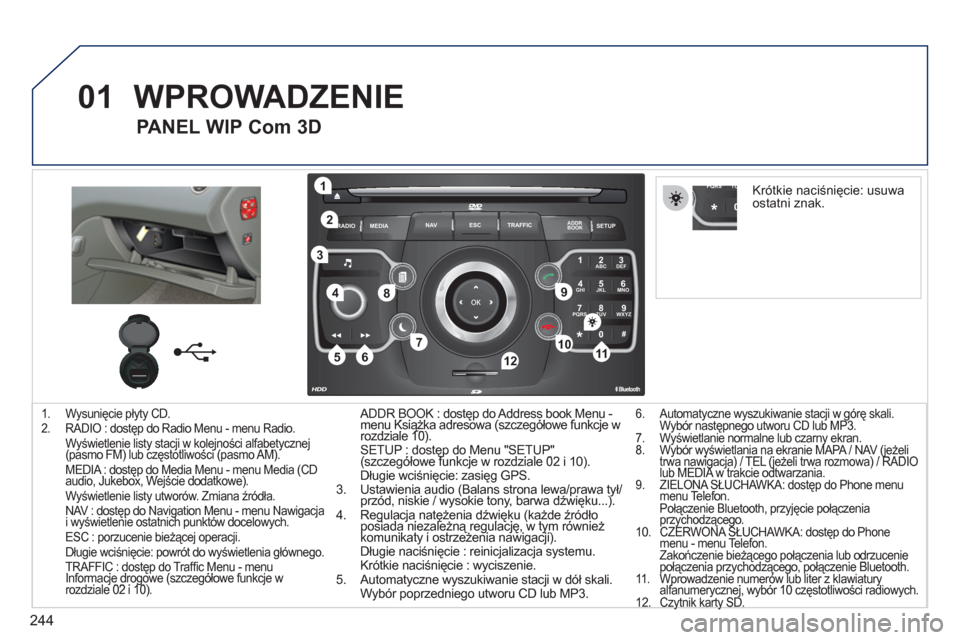 Peugeot 308 SW BL 2011  Instrukcja Obsługi (in Polish) 244
01
2ABC3DEF
5JKL4GHI6MNO
8TUV7PQRS9WXYZ
0*#
1
RADIO MEDIANAV ESC TRAFFIC
SETUPADDR
BOOK
1
10
2
3
4
612
9
7
8
115
TU PQRS
0*
1.  Wysunięcie płyty CD.
2.  RADIO : dostęp do Radio Menu - menu Radi