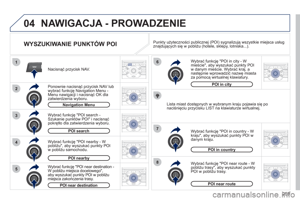 Peugeot 308 SW BL 2011  Instrukcja Obsługi (in Polish) 259
04
2ABC3DEF5JKL4GHI6MNO8TUV7PQRS9WXYZ0*#
1RADIO MEDIANAVESC TRAFFIC
SETUPADDR
BOOK
2ABC3DEF5JKL4GHI6MNO8TUV7PQRS9WXYZ0*#
1RADIO MEDIANAV ESC TRAFFIC
SETUPADDR
BOOK
NAV1
3
4
6
7
8
2ABC3DEF5JKL4GHI6