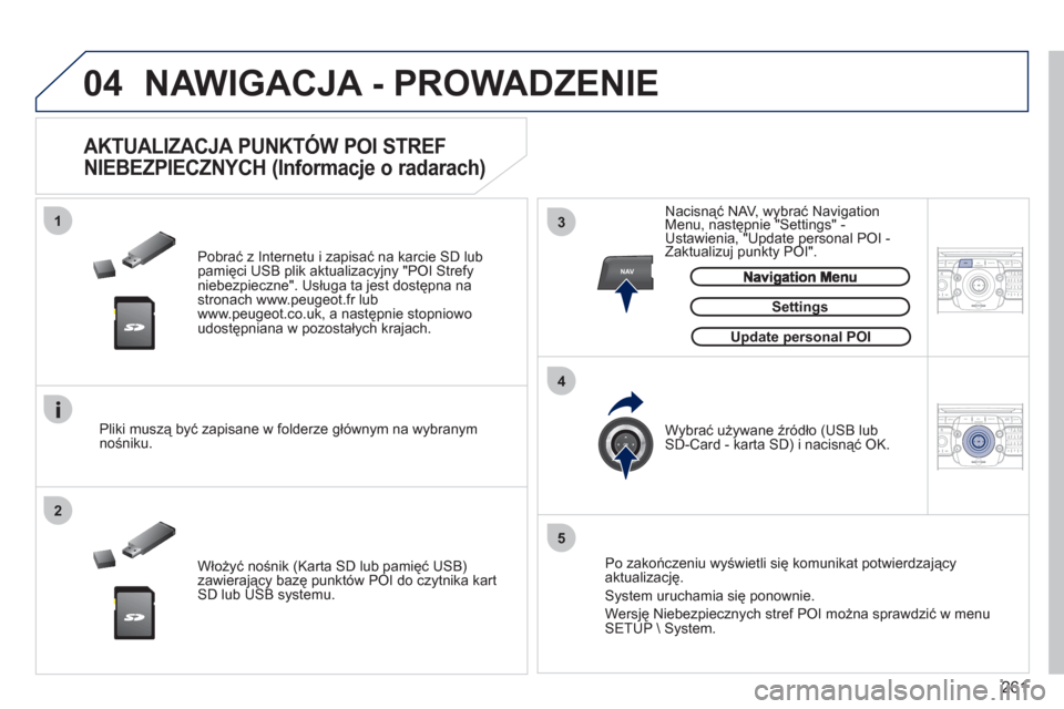 Peugeot 308 SW BL 2011  Instrukcja Obsługi (in Polish) 261
04
13
4
2
5
2ABC3DEF5JKL4GHI6MNO8TUV7PQRS9WXYZ0*#
1RADIO MEDIANAVESC TRAFFIC
SETUPADDR
BOOKNAV
2ABC3DEF5JKL4GHI6MNO8TUV7PQRS9WXYZ0*#
1RADIO MEDIANAV ESC TRAFFIC
SETUPADDR
BOOK
NAWIGACJA - PROWADZE