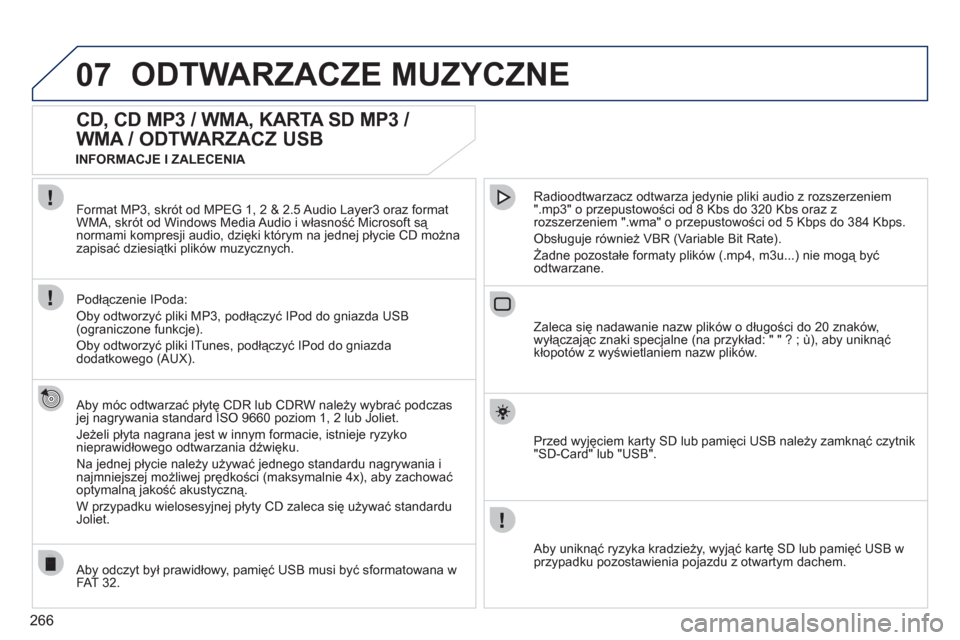 Peugeot 308 SW BL 2011  Instrukcja Obsługi (in Polish) 266
07ODTWARZACZE MUZYCZNE 
   
 
 
 
 
 
CD, CD MP3 / WMA, KARTA SD MP3 / 
WMA / ODTWARZACZ USB 
   
Aby móc odtwarzać płytę CDR lub CDRW należy wybrać podczasjej nagrywania standard ISO 9660 p