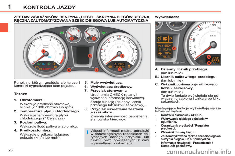 Peugeot 308 SW BL 2011  Instrukcja Obsługi (in Polish) 1
i
26
KONTROLA JAZDY
   
 
 
 
 
 
 
 
 
 
 
 
ZESTAW WSKAŹNIKÓW, BENZYNA - DIESEL, SKRZYNIA BIEGÓW RĘCZNA, RĘCZNA ZAUTOMATYZOWANA SZEŚCIOBIEGOWA LUB AUTOMATYCZNA ,,Ę
 
Panel, na którym znajd