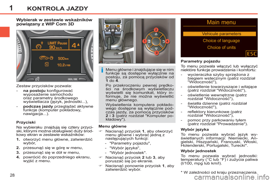 Peugeot 308 SW BL 2011  Instrukcja Obsługi (in Polish) 1
i
28
KONTROLA JAZDY
   
*  
 W zależności od kraju przeznaczenia.  
 
 
 
 
 
 
 
 
 
Wybierak w zestawie wskaźników 
powiązany z WIP Com 3D 
 
 
Przyciski 
  Na wybieraku znajdują się cztery