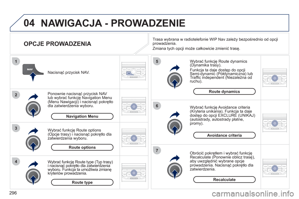 Peugeot 308 SW BL 2011 Instrukcja Obsługi (in Polish) 296
04
4
3
2
1
7
6
5
NAWIGACJA - PROWADZENIE
OPCJE PROWADZENIA
Wybrać funkcję Route dynamics(Dynamika trasy). yj
Funkcja ta daje dostęp do opcji Semi-dynamic (Półdynamiczna) lub jjj
T Peugeot 308 SW BL 2011 Instrukcja Obsługi (in Polish) 296
04
4
3
2
1
7
6
5
NAWIGACJA - PROWADZENIE
OPCJE PROWADZENIA
Wybrać funkcję Route dynamics(Dynamika trasy). yj
Funkcja ta daje dostęp do opcji Semi-dynamic (Półdynamiczna) lub jjj
T