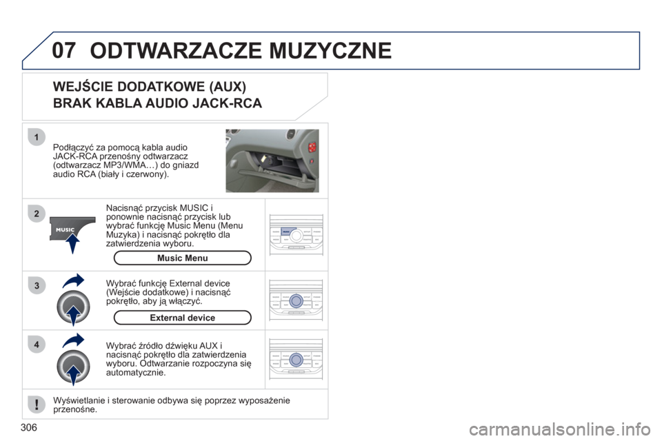 Peugeot 308 SW BL 2011 Instrukcja Obsługi (in Polish) 306
07
43 1
2
External device
Music Menu
ODTWARZACZE MUZYCZNE
Podłączyć za pomocą kabla audioJACK-RCA przenośny odtwarzacz (odtwarzacz MP3/WMA…) do gniazd
audio RCA (biały i czerwony Peugeot 308 SW BL 2011 Instrukcja Obsługi (in Polish) 306
07
43 1
2
External device
Music Menu
ODTWARZACZE MUZYCZNE
Podłączyć za pomocą kabla audioJACK-RCA przenośny odtwarzacz (odtwarzacz MP3/WMA…) do gniazd
audio RCA (biały i czerwony