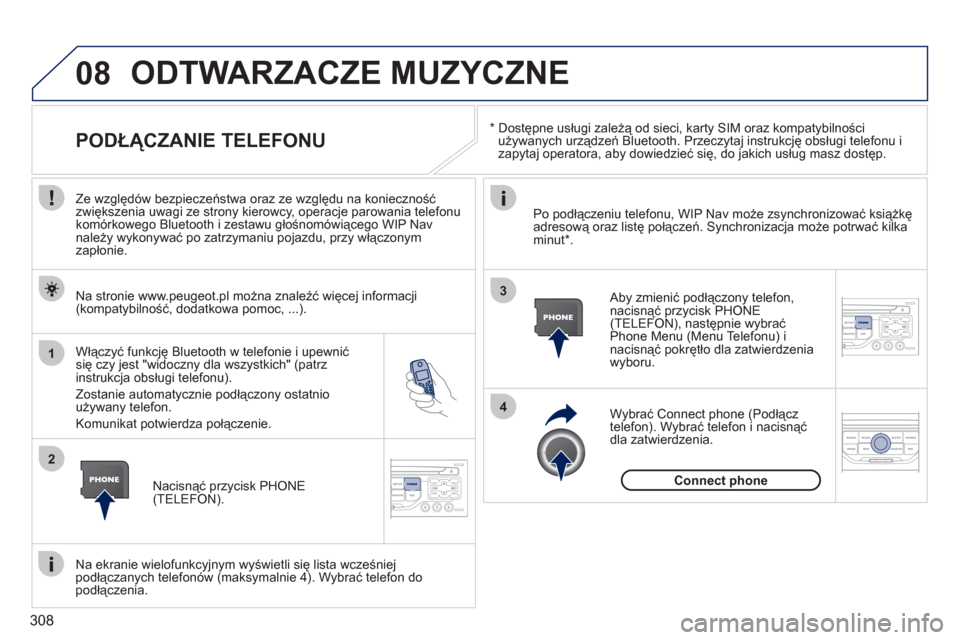 Peugeot 308 SW BL 2011 Instrukcja Obsługi (in Polish) 308
08
1
2
4
3
*
Dostępne usługi zależą od sieci, karty SIM oraz kompatybilnościużywanych urządzeń Bluetooth. Przeczytaj instrukcję obsługi telefonu i
zapytaj operatora, aby dowiedzi Peugeot 308 SW BL 2011 Instrukcja Obsługi (in Polish) 308
08
1
2
4
3
*
Dostępne usługi zależą od sieci, karty SIM oraz kompatybilnościużywanych urządzeń Bluetooth. Przeczytaj instrukcję obsługi telefonu i
zapytaj operatora, aby dowiedzi