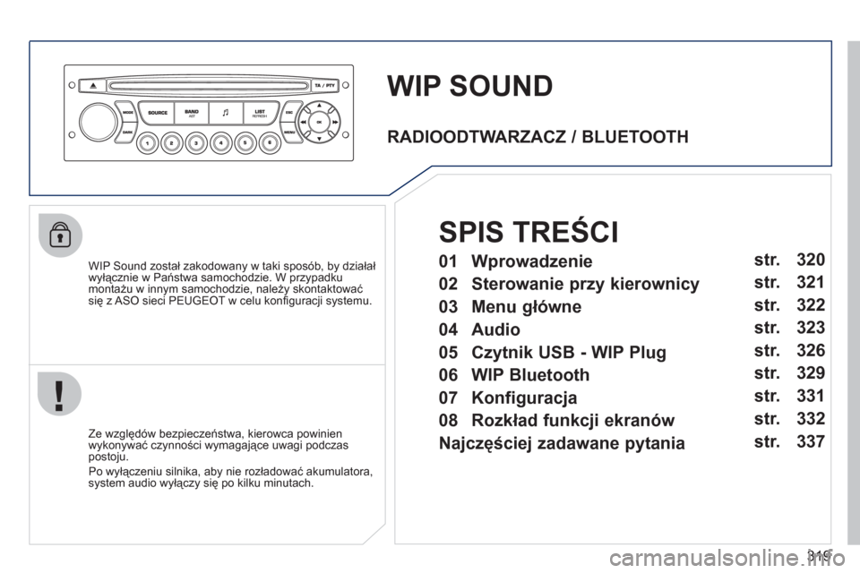 Peugeot 308 SW BL 2011  Instrukcja Obsługi (in Polish) 319
WIP SOUND
   
WIP Sound został zakodowany w taki sposób, by działał 
wyłącznie w Państwa samochodzie. W przypadku 
montażu w innym samochodzie, należy skontaktować się z ASO sieci PEUGE