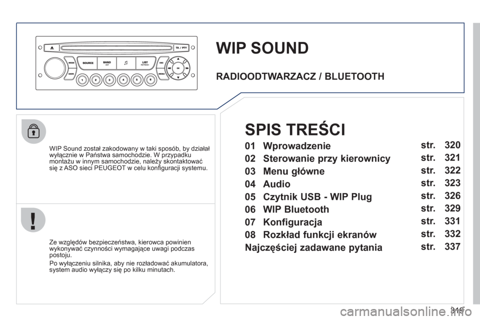 Peugeot 308 SW BL 2011 Instrukcja Obsługi (in Polish) 319
WIP SOUND
WIP Sound został zakodowany w taki sposób, by działał
wyłącznie w Państwa samochodzie. W przypadku
montażu w innym samochodzie, należy skontaktować się z ASO sieci PEUGE Peugeot 308 SW BL 2011 Instrukcja Obsługi (in Polish) 319
WIP SOUND
WIP Sound został zakodowany w taki sposób, by działał
wyłącznie w Państwa samochodzie. W przypadku
montażu w innym samochodzie, należy skontaktować się z ASO sieci PEUGE