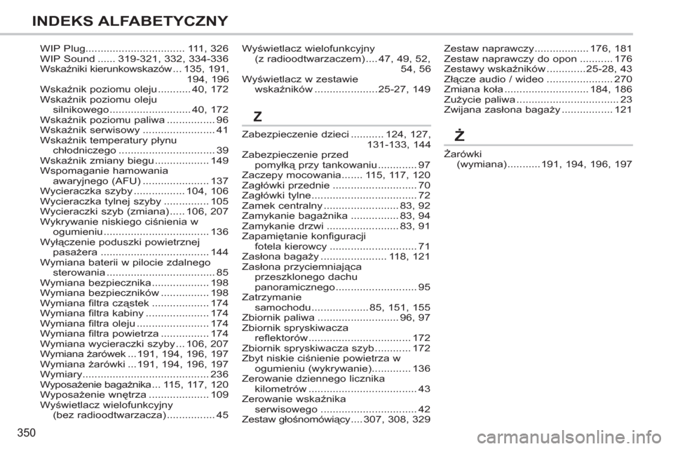 Peugeot 308 SW BL 2011  Instrukcja Obsługi (in Polish) 350
INDEKS ALFABETYCZNY
Zabezpieczenie dzieci ...........124,127,131-133, 144Zabezpieczenie przedpomyłką przy tankowaniu.............97Zaczepy mocowania .......115, 117, 120Zagłówki przednie .....