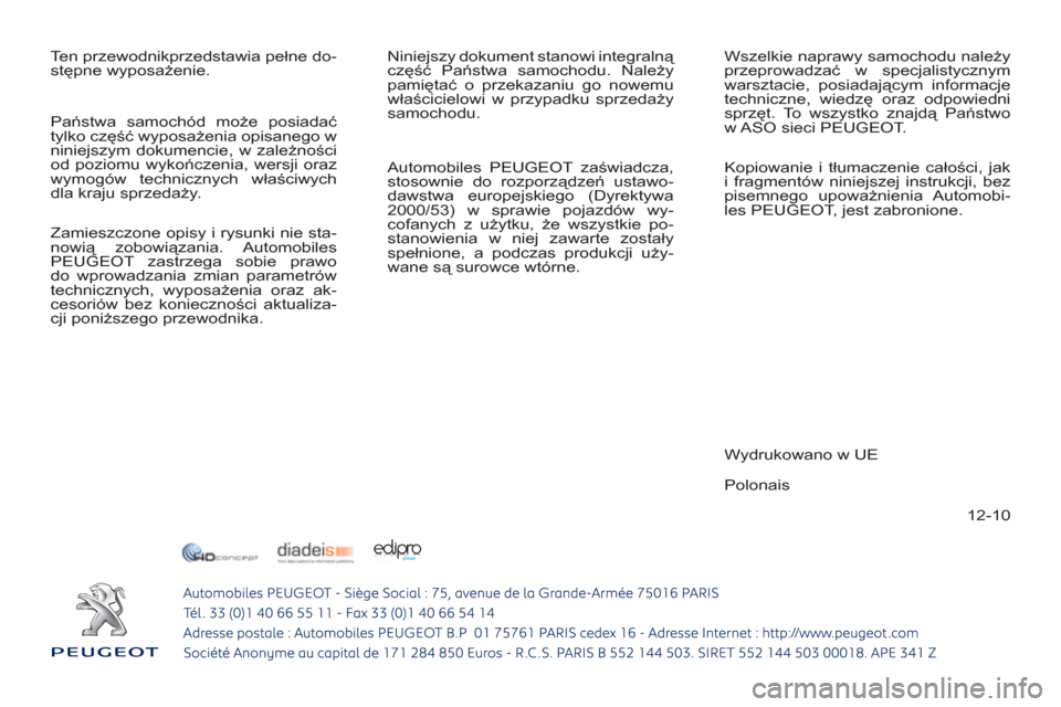 Peugeot 308 SW BL 2011  Instrukcja Obsługi (in Polish) 12-10   Ten przewodnikprzedstawia pełne do-
stępne wyposażenie.   Niniejszy dokument stanowi integralną 
część Państwa samochodu. Należy 
pamiętać o przekazaniu go nowemu 
właścicielowi w