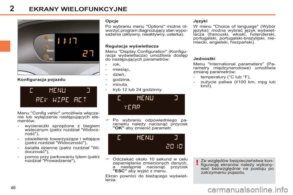 Peugeot 308 SW BL 2011  Instrukcja Obsługi (in Polish) 2
!
46
EKRANY WIELOFUNKCYJNE
   
Konﬁ guracja pojazdu    
Opcje 
  Po wybraniu menu "Options" można ot-
worzyć program diagnozujący stan wypo-
sażenia (aktywny, nieaktywny, usterka).     
Język
