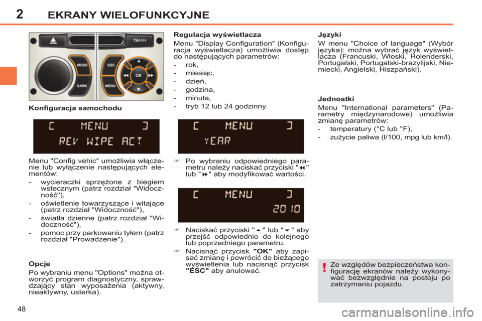 Peugeot 308 SW BL 2011  Instrukcja Obsługi (in Polish) 2
!
48
EKRANY WIELOFUNKCYJNE
  Ze względów bezpieczeństwa kon-
ﬁ gurację ekranów należy wykony-
wać bezwzględnie na postoju po 
zatrzymaniu pojazdu.  
     
Regulacja wyświetlacza 
  Menu "