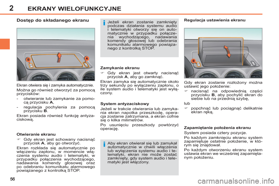 Peugeot 308 SW BL 2011  Instrukcja Obsługi (in Polish) 2
i
i
EKRANY WIELOFUNKCYJNE
  Ekran otwiera się i zamyka automatycznie. 
 
Można go również otworzyć za pomocą 
przycisków: 
   
 
-   otwieranie lub zamykanie za pomo-
cą przycisku  A 
, 
   