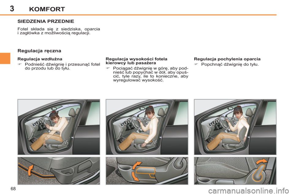 Peugeot 308 SW BL 2011  Instrukcja Obsługi (in Polish) 3
68
KOMFORT
SIEDZENIA PRZEDNIE
  Fotel składa się z siedziska, oparcia 
i zagłówka z możliwością regulacji. 
   
Regulacja wzdłużna 
   
 
�) 
 Podnieść dźwignię i przesunąć fotel 
do 