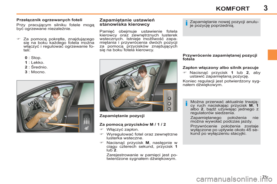 Peugeot 308 SW BL 2011  Instrukcja Obsługi (in Polish) 3
i
i
KOMFORT
   
 
 
 
 
 
 
 
 
 
 
 
Zapamiętanie ustawień 
stanowiska kierowcy 
  Pamięć obejmuje ustawienie fotela 
kierowcy oraz zewnętrznych lusterek 
wstecznych. Istnieje możliwość zap