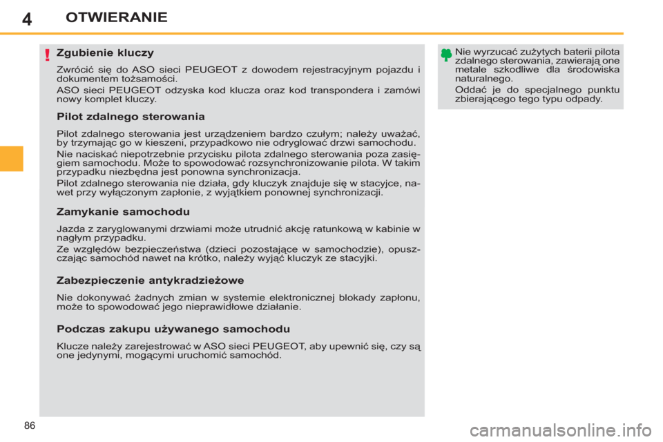 Peugeot 308 SW BL 2011  Instrukcja Obsługi (in Polish) 4
!
86
OTWIERANIE
   
 
 
 
 
 
 
 
 
 
 
 
 
 
Zgubienie kluczy 
 
Zwrócić się do ASO sieci PEUGEOT z dowodem rejestracyjnym pojazdu i 
dokumentem tożsamości. 
  ASO sieci PEUGEOT odzyska kod kl
