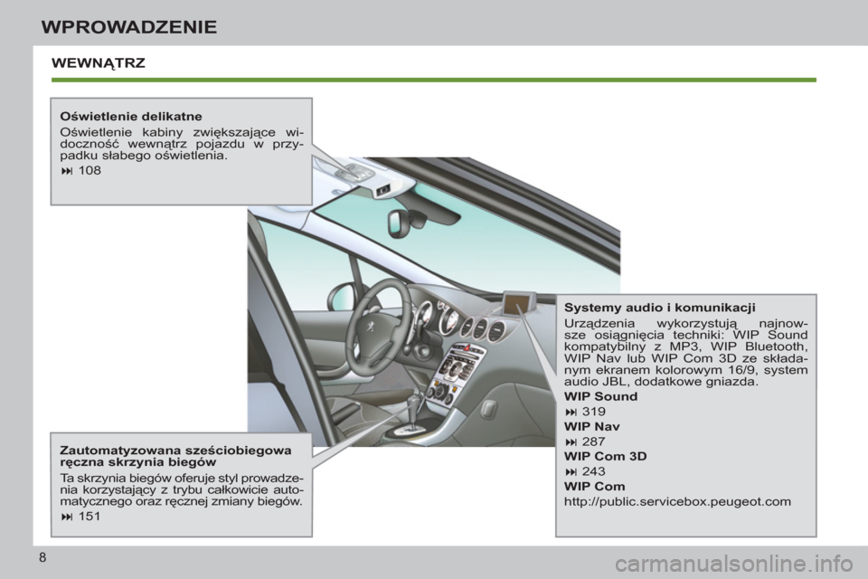 Peugeot 308 SW BL 2011  Instrukcja Obsługi (in Polish) 8
WPROWADZENIE
  WEWNĄTRZ
 
 
Oświetlenie delikatne 
  Oświetlenie kabiny zwiększające wi-
doczność wewnątrz pojazdu w przy-
padku słabego oświetlenia. 
   
 
� 
 108  
 
   
Zautomatyzowan