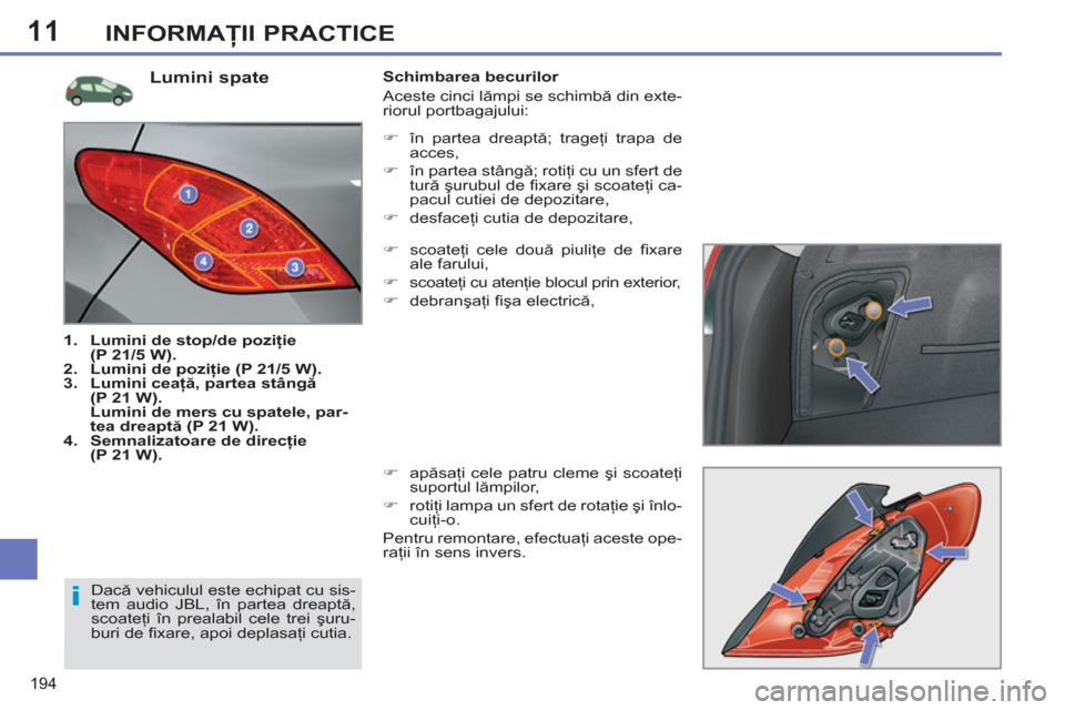 Peugeot 308 SW BL 2011  Manualul de utilizare (in Romanian) 11
i
194
INFORMAŢII PRACTICE
 
 
 
 
 
 
 
 
 
 
 
 
 
 
 
 
 
 
 
 
 
 
 
 
 
 
 
 
 
 
 
 
 
 
Lumini spate 
 
 
 
1. 
  Lumini de stop/de poziţie 
(P 21/5 W). 
 
   
2. 
  Lumini de poziţie (P 2