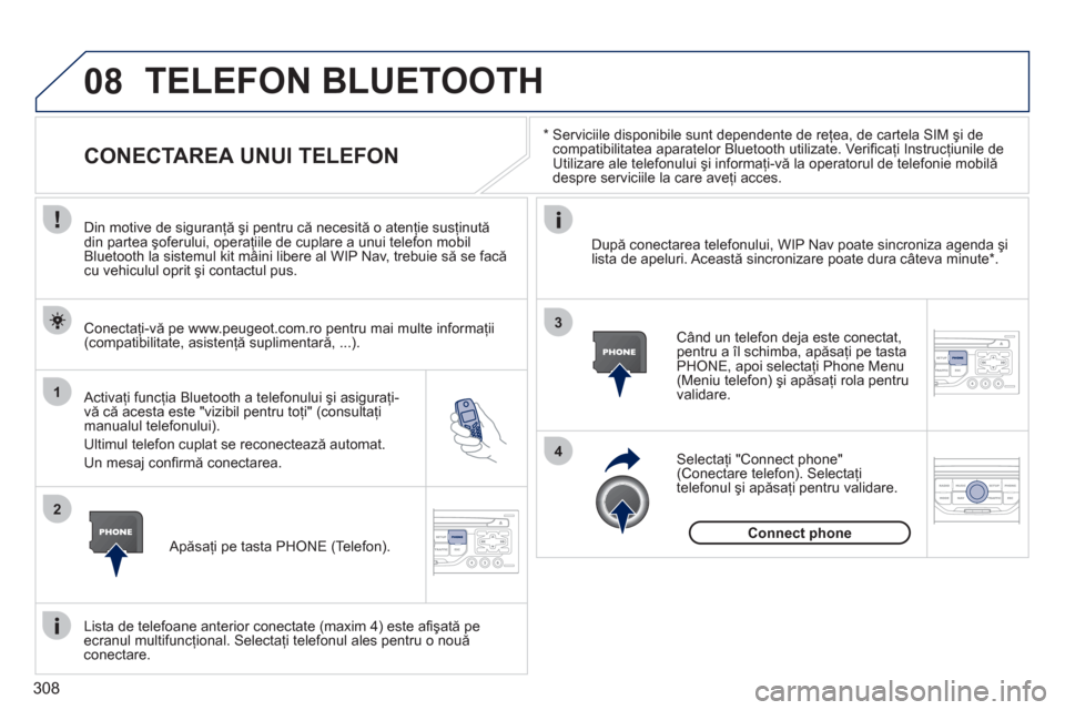 Peugeot 308 SW BL 2011 Manualul de utilizare (in Romanian) 308
08
1
2
4
3
*
Serviciile disponibile sunt dependente de reţea, de cartela SIM şi decompatibilitatea aparatelor Bluetooth utilizate. Verifi caţi Instrucţiunile de Utilizare ale telefonu Peugeot 308 SW BL 2011 Manualul de utilizare (in Romanian) 308
08
1
2
4
3
*
Serviciile disponibile sunt dependente de reţea, de cartela SIM şi decompatibilitatea aparatelor Bluetooth utilizate. Verifi caţi Instrucţiunile de Utilizare ale telefonu