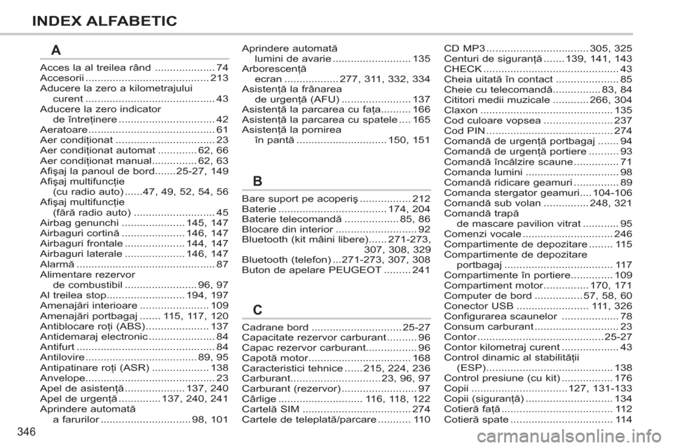 Peugeot 308 SW BL 2011  Manualul de utilizare (in Romanian) 346
INDEX ALFABETIC
Acces la al treilea rând....................74Accesorii .........................................213Aducere la zero a kilometrajului curent .......................................