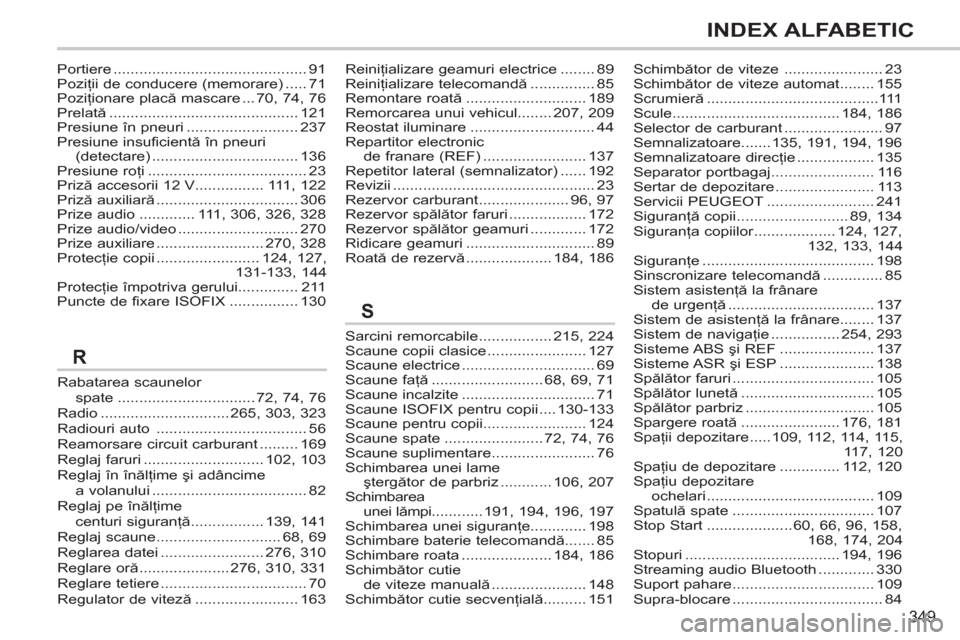 Peugeot 308 SW BL 2011  Manualul de utilizare (in Romanian) 349
INDEX ALFABETIC
Rabatarea scaunelor spate ................................72,74,76Radio..............................265,303,323Radiouri auto ...................................56Reamorsare circui