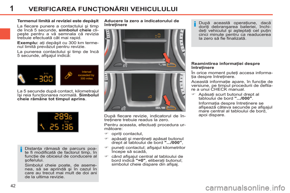 Peugeot 308 SW BL 2011 Manualul de utilizare (in Romanian) 1
i
i
42
VERIFICAREA FUNCŢIONĂRII VEHICULULUI
După această operaţiune, dacă
doriţi debranşarea bateriei, închi-
deţi vehiculul şi aşteptaţi cel puţin
cinci minute pentru ca readucere Peugeot 308 SW BL 2011 Manualul de utilizare (in Romanian) 1
i
i
42
VERIFICAREA FUNCŢIONĂRII VEHICULULUI
După această operaţiune, dacă
doriţi debranşarea bateriei, închi-
deţi vehiculul şi aşteptaţi cel puţin
cinci minute pentru ca readucere