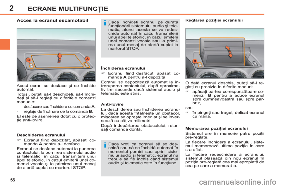 Peugeot 308 SW BL 2011  Manualul de utilizare (in Romanian) 2
i
i
ECRANE MULTIFUNCŢIE
 
Acest ecran se desface şi se închide 
automat. 
  Totuşi, puteţi să-l deschideţi, să-l închi-
deţi şi să-l reglaţi cu diferitele comenzi 
manuale: 
   
 
-  
d