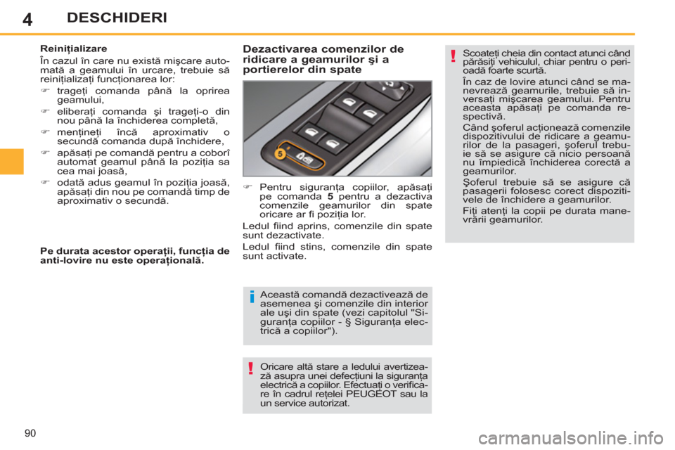 Peugeot 308 SW BL 2011 Manualul de utilizare (in Romanian) 4
i
!
!
90
DESCHIDERI
Această comandă dezactivează de
asemenea şi comenzile din interior
ale uşi din spate (vezi capitolul "Si-
guranţa copiilor - § Siguranţa elec-
trică a copiilor").
Peugeot 308 SW BL 2011 Manualul de utilizare (in Romanian) 4
i
!
!
90
DESCHIDERI
Această comandă dezactivează de
asemenea şi comenzile din interior
ale uşi din spate (vezi capitolul "Si-
guranţa copiilor - § Siguranţa elec-
trică a copiilor").