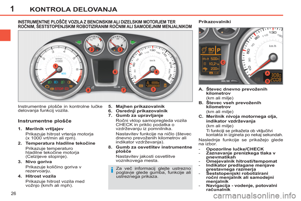 Peugeot 308 SW BL 2011  Priročnik za lastnika (in Slovenian) 1
i
26
KONTROLA DELOVANJA
   
 
 
 
 
 
 
 
 
 
 
 
INSTRUMENTNE PLOŠČE VOZILA Z BENCINSKIM ALI DIZELSKIM MOTORJEM TER 
ROČNIM, ŠESTSTOPENJSKIM ROBOTIZIRANIM ROČNIM ALI SAMODEJNIM MENJALNIKOM
 
I