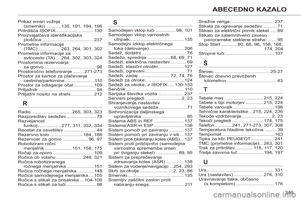 Peugeot 308 SW BL 2011  Priročnik za lastnika (in Slovenian) 349
ABECEDNO KAZALO
Prikaz smeri vožnje(smerniki) ...........135, 191,194,196Pritrdišča ISOFIX ............................130Proizvajalčeva identifikacijskaploščica ............................
