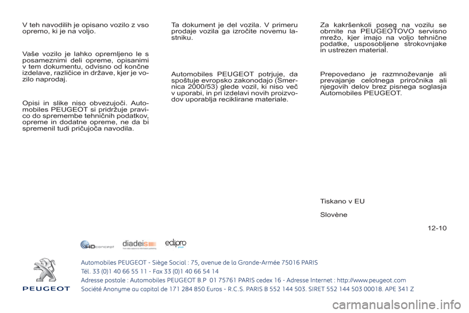 Peugeot 308 SW BL 2011  Priročnik za lastnika (in Slovenian) 12-10   V teh navodilih je opisano vozilo z vso 
opremo, ki je na voljo.   Ta dokument je del vozila. V primeru 
prodaje vozila ga izročite novemu la-
stniku. 
  Prepovedano je razmnoževanje ali 
pr
