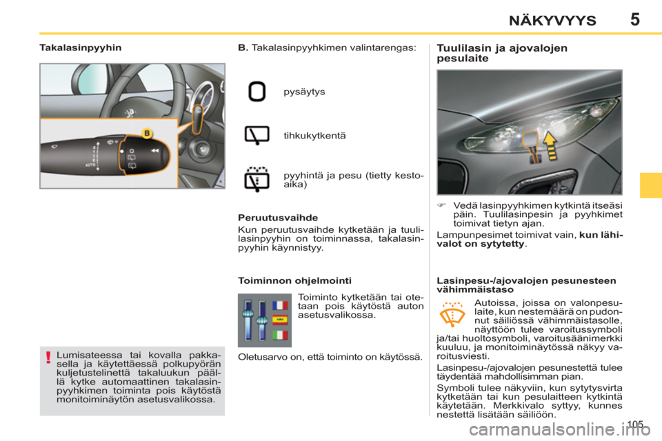 Peugeot 308 SW BL 2011  Omistajan käsikirja (in Finnish) 5
!
105
NÄKYVYYS
   
 
 
 
 
 
 
 
 
Tuulilasin ja ajovalojen 
pesulaite    
B. 
 Takalasinpyyhkimen valintarengas: 
  pysäytys 
  tihkukytkentä 
  pyyhintä ja pesu (tietty kesto-
aika)  
   
Toim