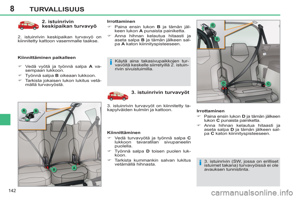 Peugeot 308 SW BL 2011  Omistajan käsikirja (in Finnish) 8
i
i
142
TURVALLISUUS
   
2. istuinrivin 
keskipaikan turvavyö 
   
Kiinnittäminen paikalleen    
Irrottaminen 
   
 
�) 
  Paina ensin lukon  B 
 ja tämän jäl-
keen lukon  A 
 punaista painiket