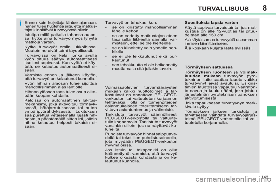 Peugeot 308 SW BL 2011  Omistajan käsikirja (in Finnish) 8
i
143
TURVALLISUUS
   
 
 
 
 
Ennen kuin kuljettaja lähtee ajamaan, 
hänen tulee huolehtia siitä, että matkus-
tajat kiinnittävät turvavyönsä oikein. 
  Istuitpa millä paikalla tahansa aut