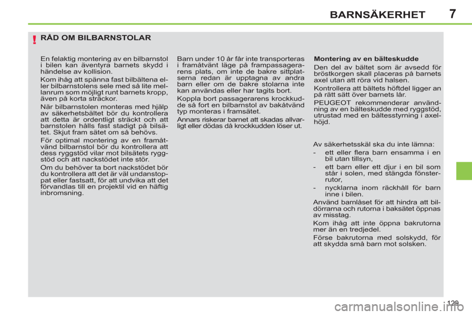 Peugeot 308 SW BL 2011  Ägarmanual (in Swedish) 7
!
129
BARNSÄKERHET
  RÅD OM BILBARNSTOLAR 
 
 
Montering av en bälteskudde 
  Den del av bältet som är avsedd för 
bröstkorgen skall placeras på barnets 
axel utan att röra vid halsen. 
  K