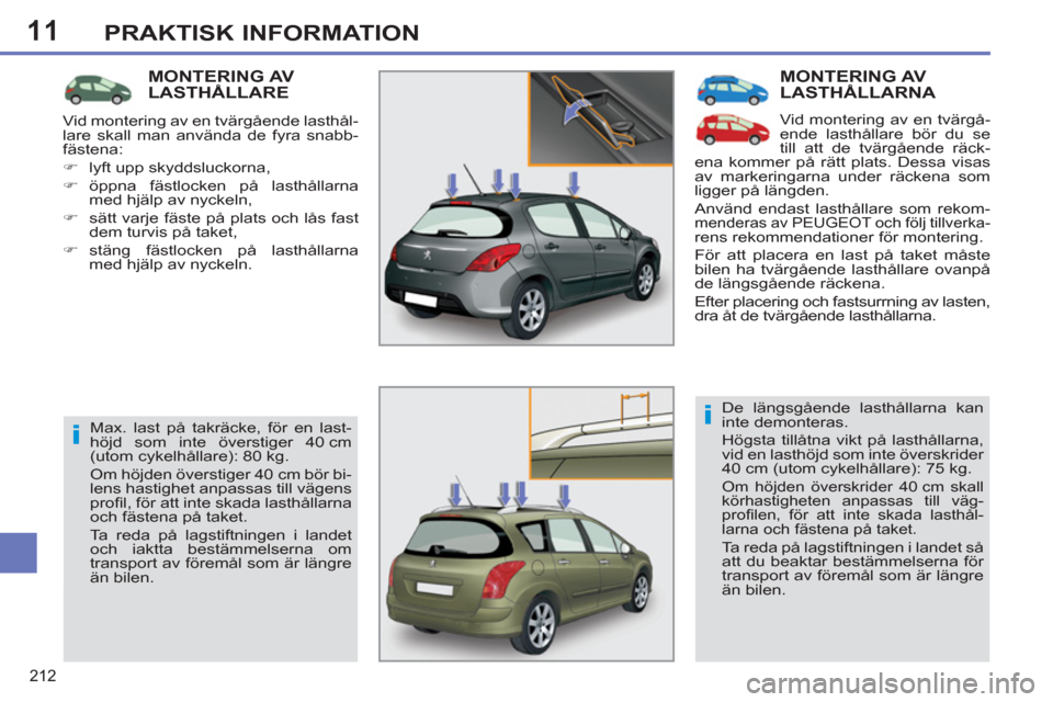 Peugeot 308 SW BL 2011  Ägarmanual (in Swedish) 11
i
i
212
PRAKTISK INFORMATION
  MONTERING AV LASTHÅLLARNA 
 
Vid montering av en tvärgå-
ende lasthållare bör du se 
till att de tvärgående räck-
ena kommer på rätt plats. Dessa visas 
av 