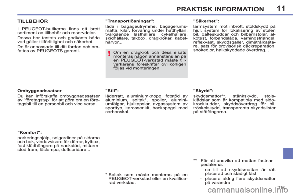 Peugeot 308 SW BL 2011  Ägarmanual (in Swedish) 11
!
213
PRAKTISK INFORMATION
   
"Skydd": 
  skyddsmattor ** , stänkskydd, stols-
klädslar som är kompatibla med sido-
krockkuddar, skyddsöverdrag för bil, 
tröskelskydd, transparenta skyddslis