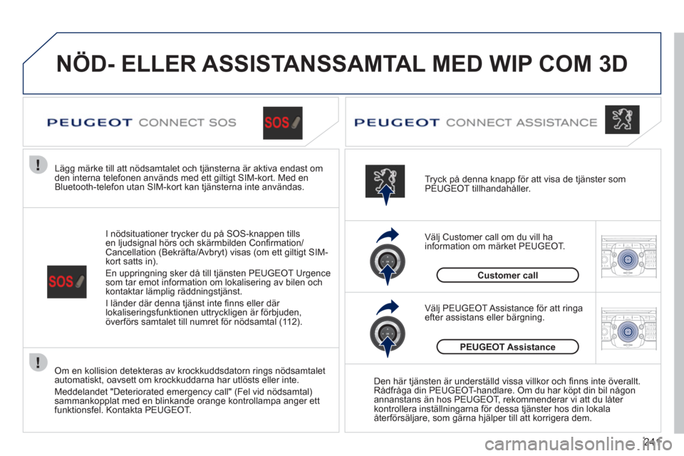 Peugeot 308 SW BL 2011 Ägarmanual (in Swedish) 241
2ABC3DEF5JKL4GHI6MNO8TUV7PQRS9WXYZ0*#
1RADIO MEDIANAV ESC TRAFFIC
SETUPADDR
BOOK
2ABC3DEF5JKL4GHI6MNO8TUV7PQRS9WXYZ0*#
1RADIO MEDIANAV ESC TRAFFIC
SETUPADDR
BOOK
NÖD- ELLER ASSISTANSSAMTAL MED Peugeot 308 SW BL 2011 Ägarmanual (in Swedish) 241
2ABC3DEF5JKL4GHI6MNO8TUV7PQRS9WXYZ0*#
1RADIO MEDIANAV ESC TRAFFIC
SETUPADDR
BOOK
2ABC3DEF5JKL4GHI6MNO8TUV7PQRS9WXYZ0*#
1RADIO MEDIANAV ESC TRAFFIC
SETUPADDR
BOOK
NÖD- ELLER ASSISTANSSAMTAL MED