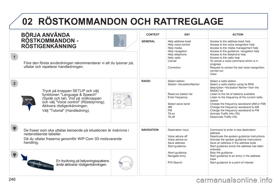 Peugeot 308 SW BL 2011 Ägarmanual (in Swedish) 246
2ABC3DEF5JKL4GHI6MNO8TUV7PQRS9WXYZ0*#
1NAV ESC TRAFFICADDR
BOOKSETUP
02
2
1
SETUP
Före den första användningen rekommenderar vi att du lyssnar på,
uttalar och repeterar handledningen.
Tryc Peugeot 308 SW BL 2011 Ägarmanual (in Swedish) 246
2ABC3DEF5JKL4GHI6MNO8TUV7PQRS9WXYZ0*#
1NAV ESC TRAFFICADDR
BOOKSETUP
02
2
1
SETUP
Före den första användningen rekommenderar vi att du lyssnar på,
uttalar och repeterar handledningen.
Tryc