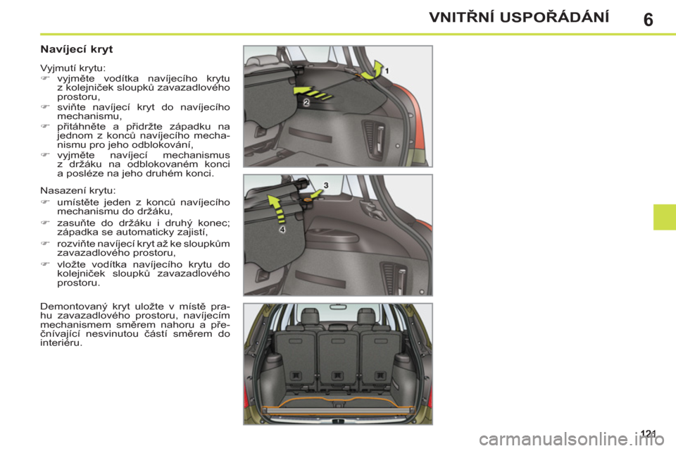 Peugeot 308 SW BL 2011  Návod k obsluze (in Czech) 6VNITŘNÍ USPOŘÁDÁNÍ
 
 
 
 
 
 
 
 
 
 
Navíjecí kryt 
 
Nasazení krytu: 
   
 
�) 
 umístěte jeden z konců navíjecího 
mechanismu do držáku, 
   
�) 
 zasuňte do držáku i druhý ko