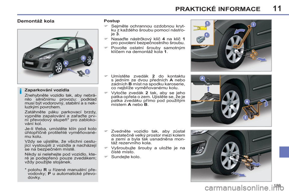 Peugeot 308 SW BL 2011 Návod k obsluze (in Czech) 11
i
189
PRAKTICKÉ INFORMACE
Zaparkování vozidla
Znehybněte vozidlo tak, aby nebrá-
nilo silničnímu provozu: podklad
musí být vodorovný, stabilní a s nek-
luzkým povrchem.
Zatá Peugeot 308 SW BL 2011 Návod k obsluze (in Czech) 11
i
189
PRAKTICKÉ INFORMACE
Zaparkování vozidla
Znehybněte vozidlo tak, aby nebrá-
nilo silničnímu provozu: podklad
musí být vodorovný, stabilní a s nek-
luzkým povrchem.
Zatá