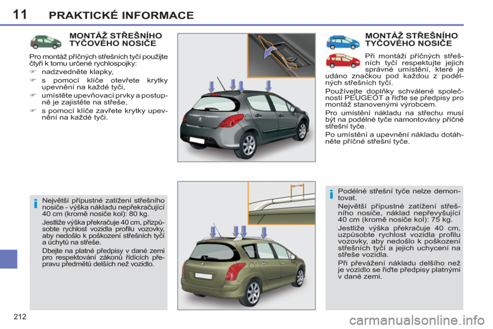 Peugeot 308 SW BL 2011  Návod k obsluze (in Czech) 11
i
i
212
PRAKTICKÉ INFORMACE
  MONTÁŽ STŘEŠNÍHOTYČOVÉHO NOSIČE
 
Při montáži příčných střeš-
ních tyčí respektujte jejich 
správné umístění, které je 
udáno značkou pod 