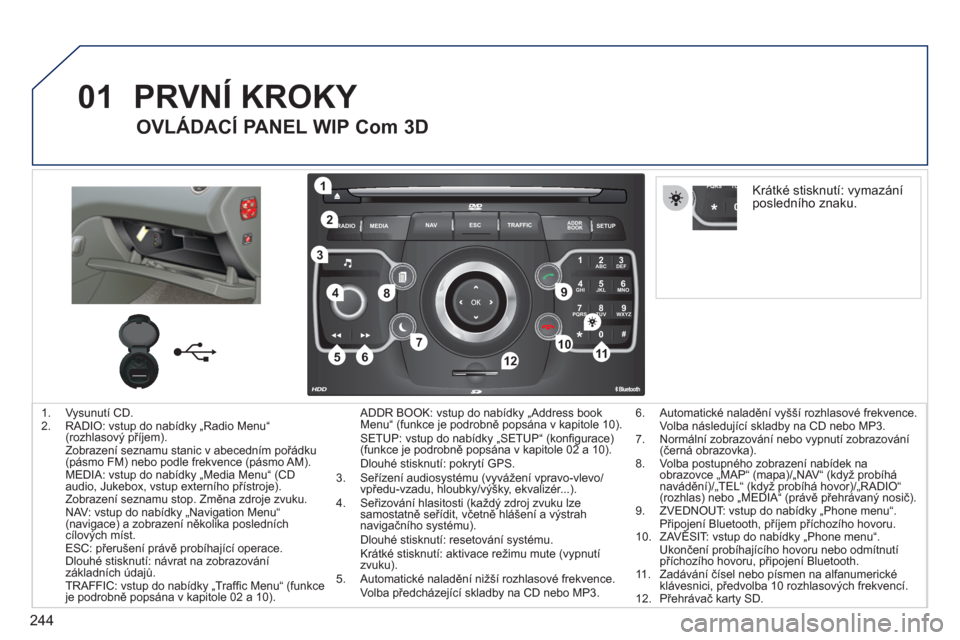 Peugeot 308 SW BL 2011 Návod k obsluze (in Czech) 244
01
2ABC3DEF
5JKL4GHI6MNO
8TUV7PQRS9WXYZ
0*#
1
RADIO MEDIANAV ESC TRAFFIC
SETUPADDR
BOOK
1
10
2
3
4
612
9
7
8
115
TU PQRS
0*
1. Vysunutí CD.
2. RADIO: vstup do nabídky „Radio Menu“ (rozhla Peugeot 308 SW BL 2011 Návod k obsluze (in Czech) 244
01
2ABC3DEF
5JKL4GHI6MNO
8TUV7PQRS9WXYZ
0*#
1
RADIO MEDIANAV ESC TRAFFIC
SETUPADDR
BOOK
1
10
2
3
4
612
9
7
8
115
TU PQRS
0*
1. Vysunutí CD.
2. RADIO: vstup do nabídky „Radio Menu“ (rozhla