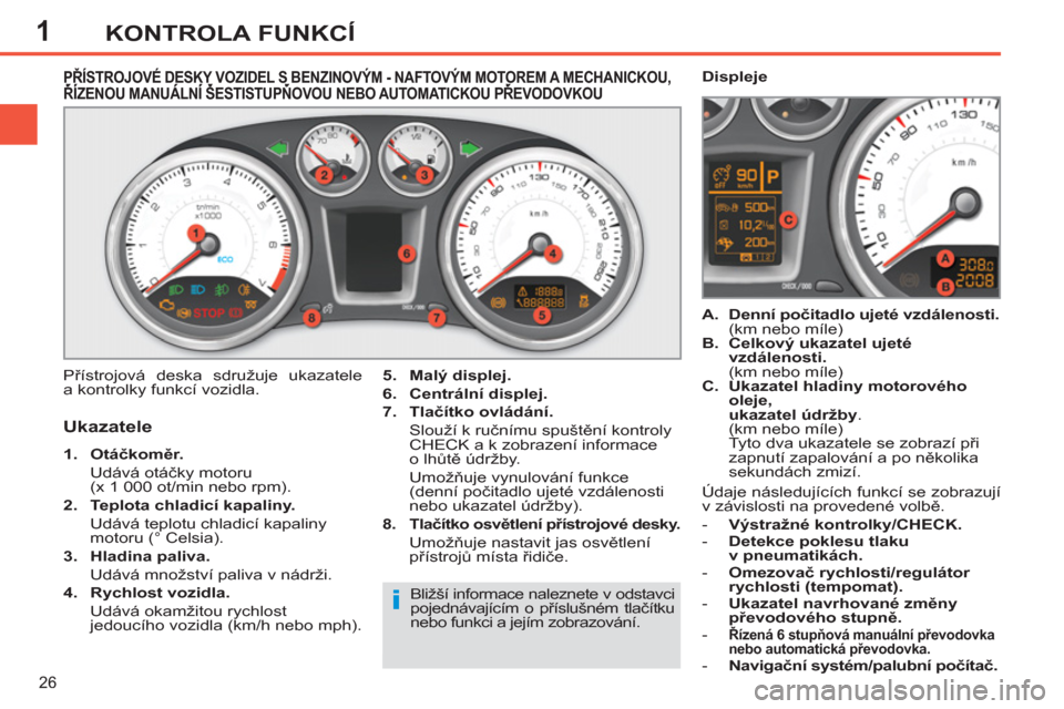 Peugeot 308 SW BL 2011  Návod k obsluze (in Czech) 1
i
26
KONTROLA FUNKCÍ
   
 
 
 
 
 
 
 
 
 
 
 
PŘÍSTROJOVÉ DESKY VOZIDEL S BENZINOVÝM - NAFTOVÝM MOTOREM A MECHANICKOU, ŘÍZENOU MANUÁLNÍ ŠESTISTUPŇOVOU NEBO AUTOMATICKOU PŘEVODOVKOU
  P