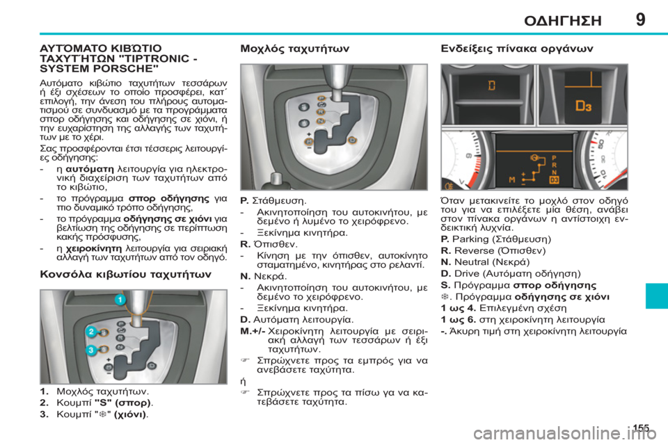 Peugeot 308 SW BL 2011  Εγχειρίδιο χρήσης (in Greek) 9ΟΔΗΓΗΣΗ
ΑΥΤΌΜΑΤΟ ΚΙΒΏΤΙΟΤΑΧΥΤΉΤΩΝ "TIPTRONIC -SYSTEM PORSCHE"    
Μοχλός ταχυτήτων 
 
 
P. 
 Στάθμευση. 
   
 
-  Ακινητοποίηση τ