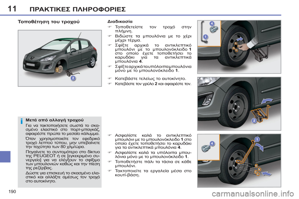 Peugeot 308 SW BL 2011  Εγχειρίδιο χρήσης (in Greek) 11
i
190
ΠΡΑΚΤΙΚΕΣ ΠΛΗΡΟΦΟΡΙΕΣ
 
 
Μετά από αλλαγή τροχού 
 
Για να τακτοποιήσετε σωστά το σκα-
σμένο ελαστικό στο π