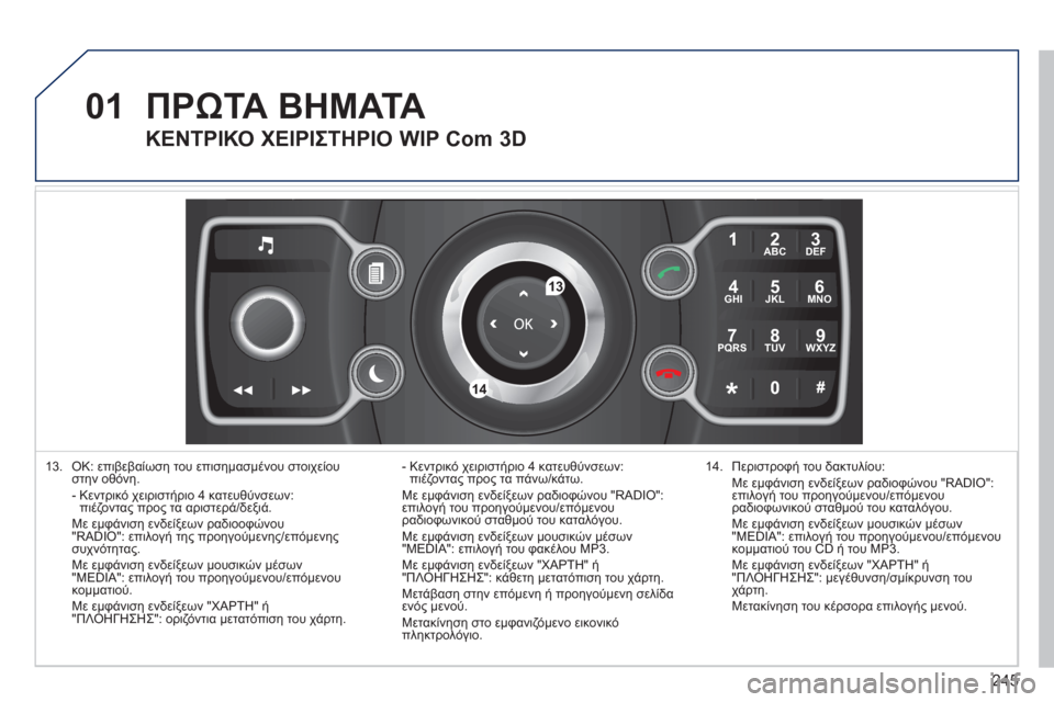 Peugeot 308 SW BL 2011 Εγχειρίδιο χρήσης (in Greek) 245
01
2ABC3DEF
5JKL4GHI6MNO
8TUV7PQRS9WXYZ
0*#
1
13
14
13. OK: επιβεβαίωση του επισημασμένου στοιχείουστην οθόνη.
- Κεντρικό χειριστήρ Peugeot 308 SW BL 2011 Εγχειρίδιο χρήσης (in Greek) 245
01
2ABC3DEF
5JKL4GHI6MNO
8TUV7PQRS9WXYZ
0*#
1
13
14
13. OK: επιβεβαίωση του επισημασμένου στοιχείουστην οθόνη.
- Κεντρικό χειριστήρ