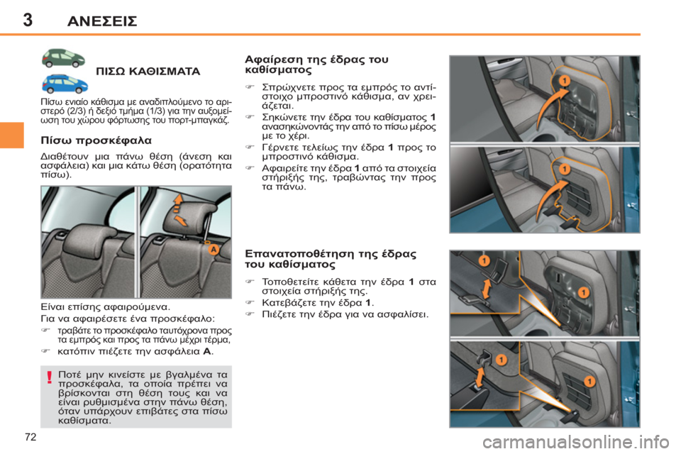 Peugeot 308 SW BL 2011  Εγχειρίδιο χρήσης (in Greek) 3
!
72
ΑΝΕΣΕΙΣ
ΠΙΣΩ ΚΑΘΙΣΜΑΤΑ 
 
Ποτέ μην κινείστε με βγαλμένα τα 
προσκέφαλα, τα οποία πρέπει να 
βρίσκονται στη 